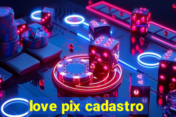 love pix cadastro